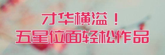 才華橫溢！五星位面輕鬆作品