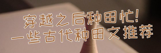 穿越之后种田忙！一些古代种田文推荐
