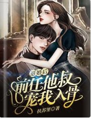 退婚后，前任他叔宠我入骨
